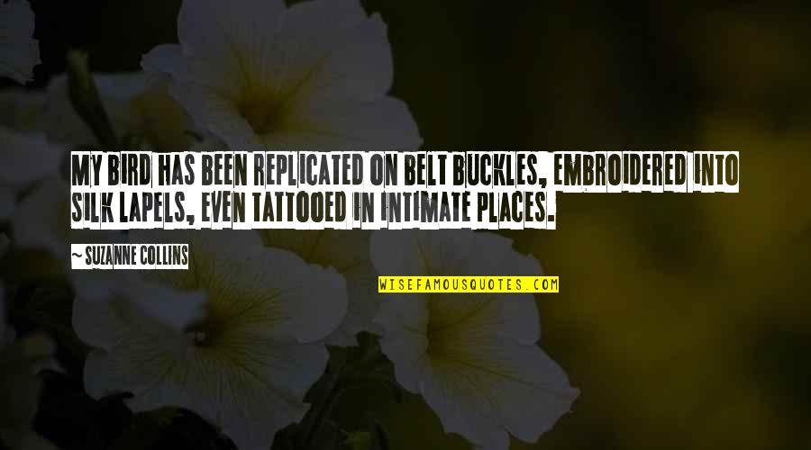 Small Funny Bio Quotes By Suzanne Collins: My bird has been replicated on belt buckles, Small Funny Bio Quotes By Suzanne Collins: My bird has been replicated on belt buckles,