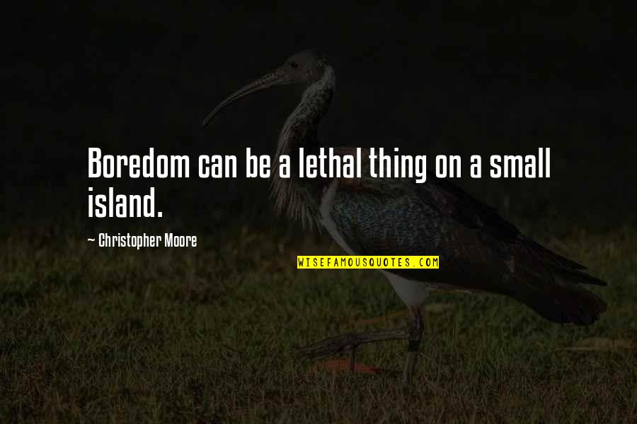 Small Funny Inspirational Quotes By Christopher Moore: Boredom can be a lethal thing on a