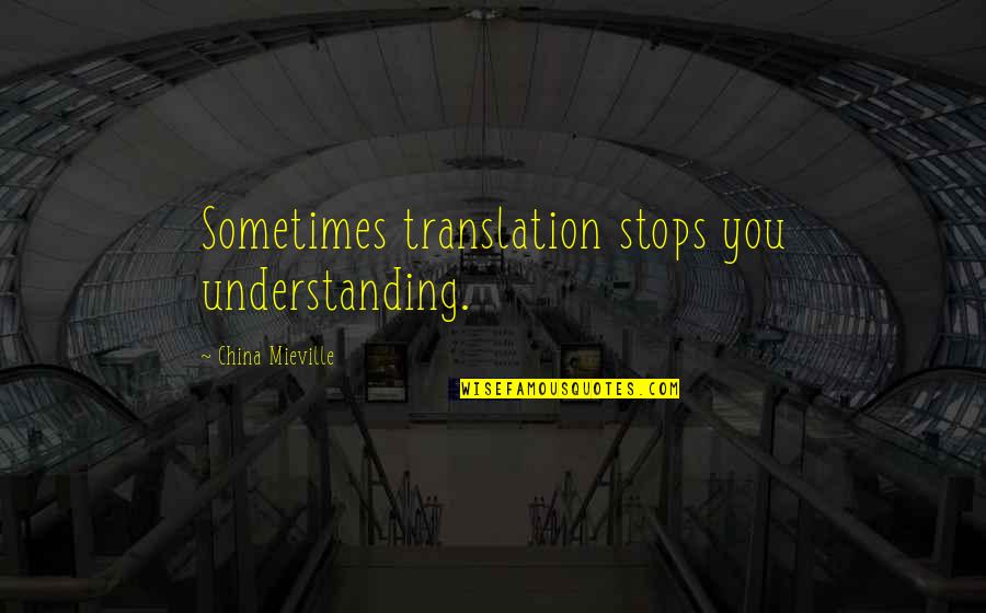 Small Gains Quotes By China Mieville: Sometimes translation stops you understanding.