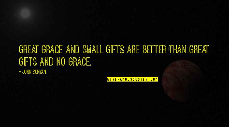 Small Gifts Quotes By John Bunyan: Great grace and small gifts are better than
