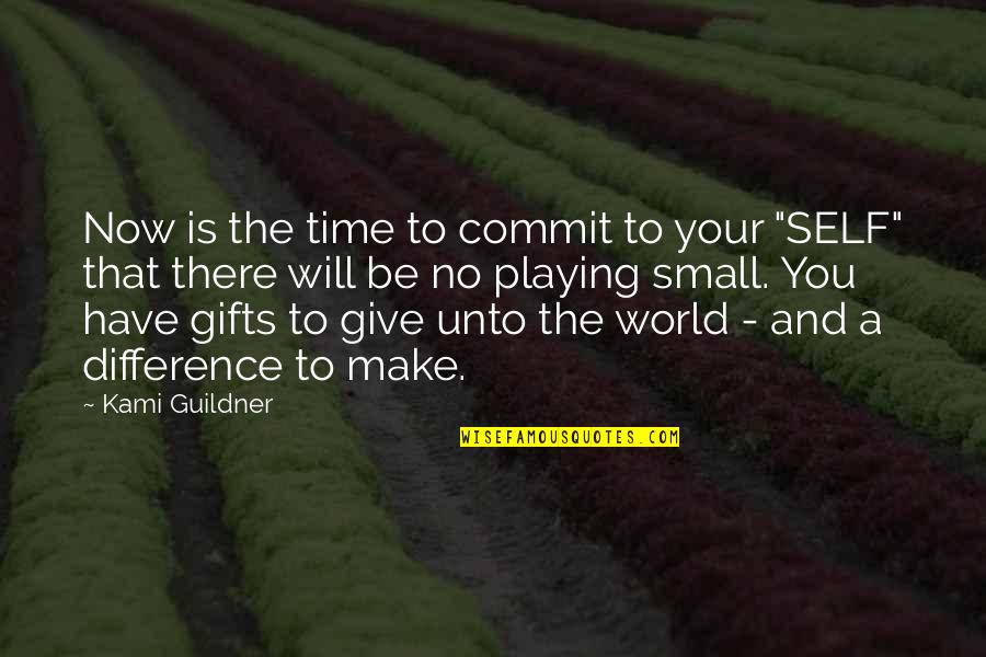 Small Gifts Quotes By Kami Guildner: Now is the time to commit to your