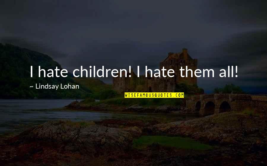 Small Girl In A Big World Quotes By Lindsay Lohan: I hate children! I hate them all!