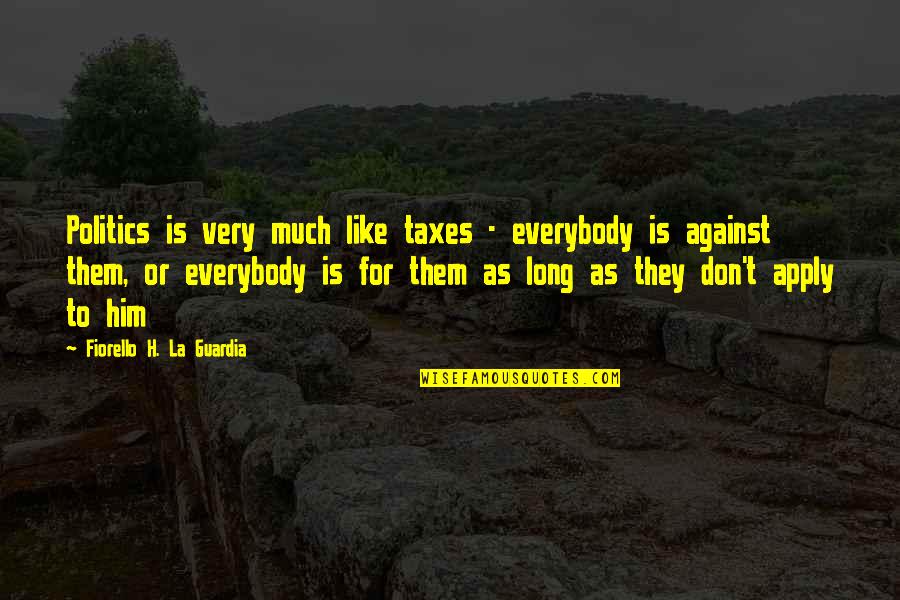 Small Girl Tagalog Quotes By Fiorello H. La Guardia: Politics is very much like taxes - everybody