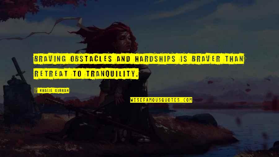 Small Girl Tagalog Quotes By Khalil Gibran: Braving obstacles and hardships is braver than retreat