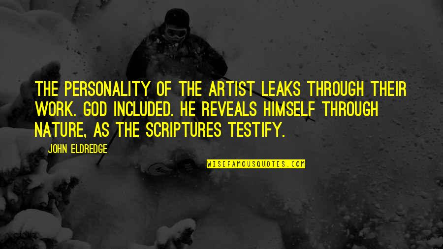 Small Girl With A Big Heart Quotes By John Eldredge: The personality of the artist leaks through their Small Girl With A Big Heart Quotes By John Eldredge: The personality of the artist leaks through their