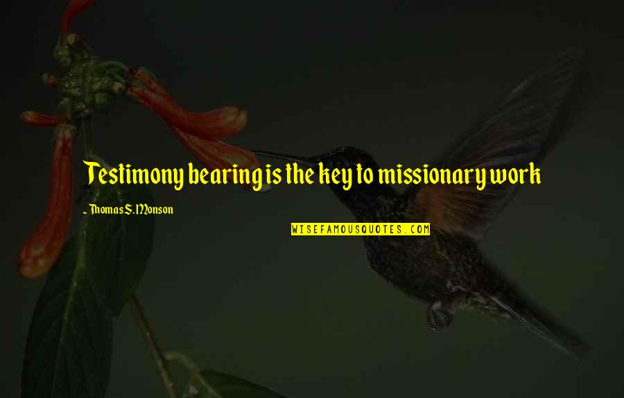 Small Girl With A Big Heart Quotes By Thomas S. Monson: Testimony bearing is the key to missionary work Small Girl With A Big Heart Quotes By Thomas S. Monson: Testimony bearing is the key to missionary work