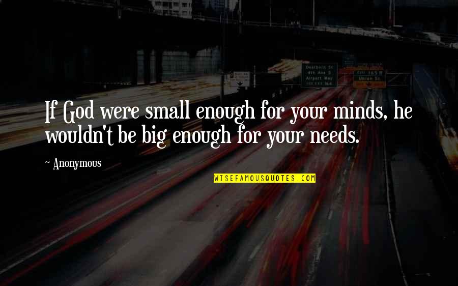 Small God Quotes By Anonymous: If God were small enough for your minds,
