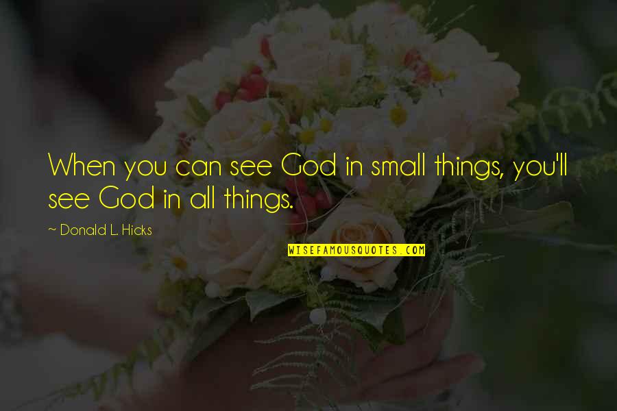 Small God Quotes By Donald L. Hicks: When you can see God in small things, Small God Quotes By Donald L. Hicks: When you can see God in small things,