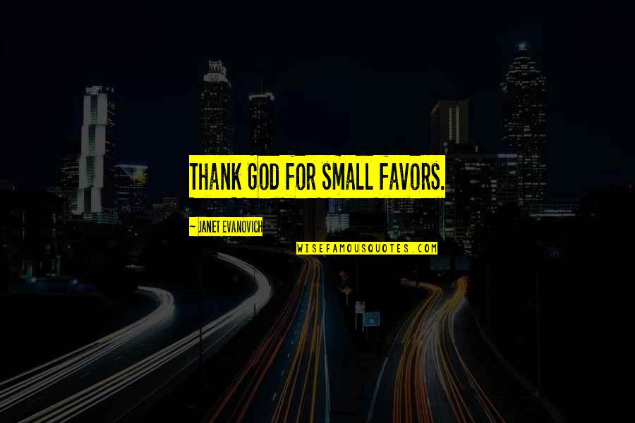 Small God Quotes By Janet Evanovich: Thank God for small favors. Small God Quotes By Janet Evanovich: Thank God for small favors.