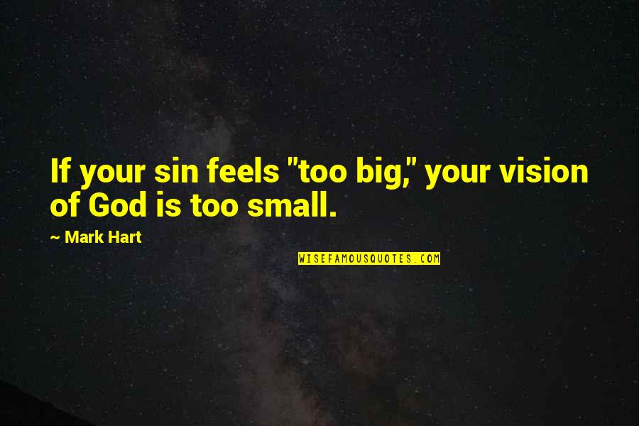 Small God Quotes By Mark Hart: If your sin feels "too big," your vision
