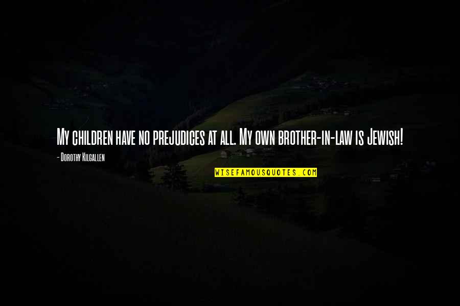 Small Gods Quotes By Dorothy Kilgallen: My children have no prejudices at all. My Small Gods Quotes By Dorothy Kilgallen: My children have no prejudices at all. My