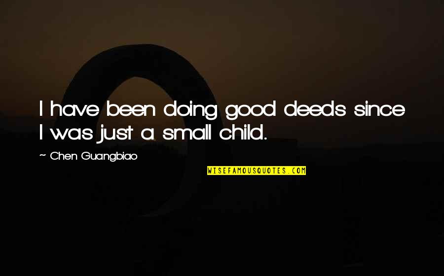 Small Good Deeds Quotes By Chen Guangbiao: I have been doing good deeds since I