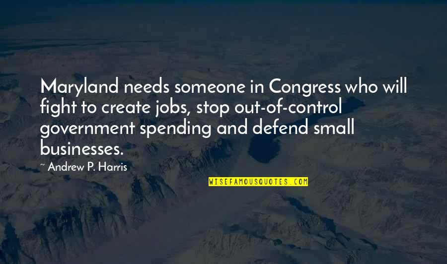 Small Government Quotes By Andrew P. Harris: Maryland needs someone in Congress who will fight