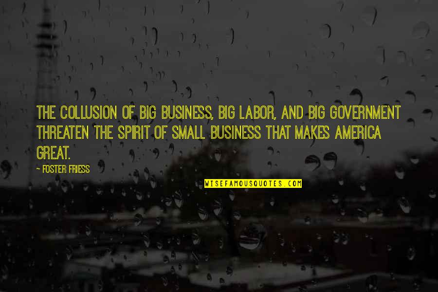 Small Government Quotes By Foster Friess: The collusion of big business, big labor, and
