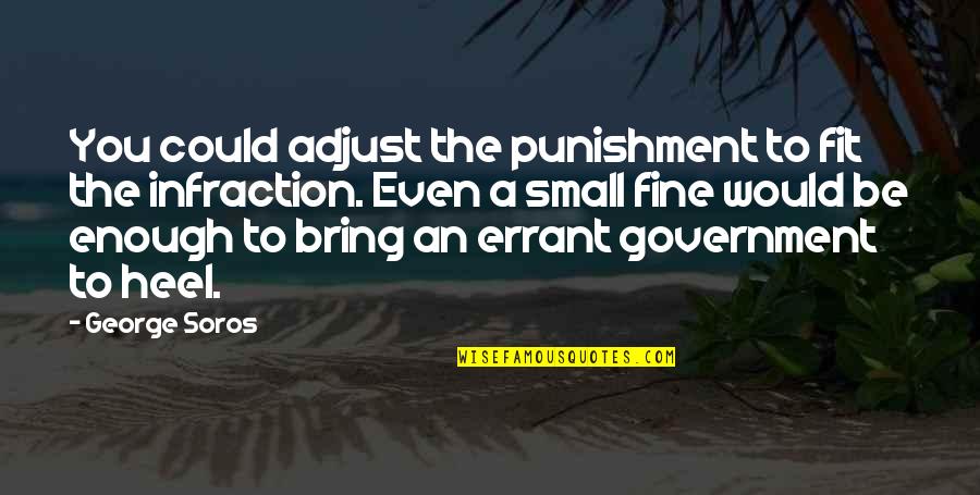 Small Government Quotes By George Soros: You could adjust the punishment to fit the