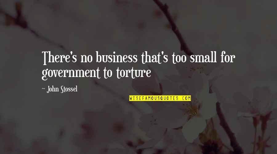 Small Government Quotes By John Stossel: There's no business that's too small for government