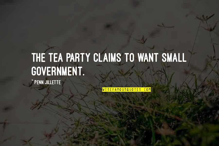 Small Government Quotes By Penn Jillette: The Tea Party claims to want small government.