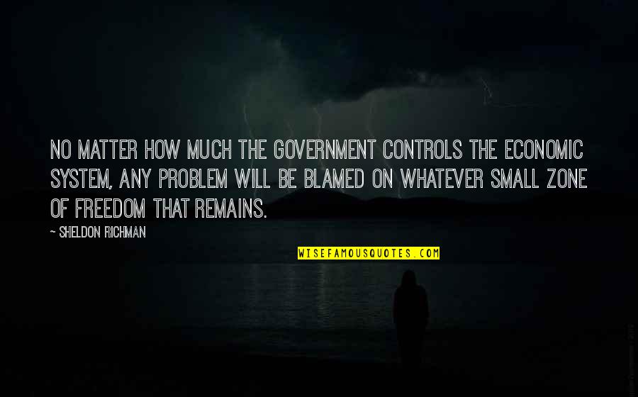 Small Government Quotes By Sheldon Richman: No matter how much the government controls the