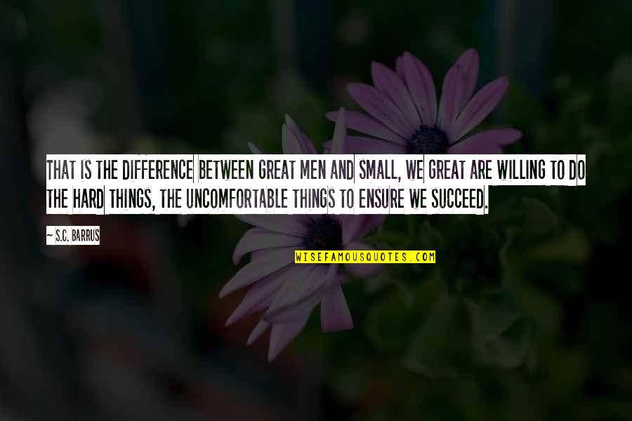 Small Great Things Quotes By S.C. Barrus: That is the difference between great men and Small Great Things Quotes By S.C. Barrus: That is the difference between great men and
