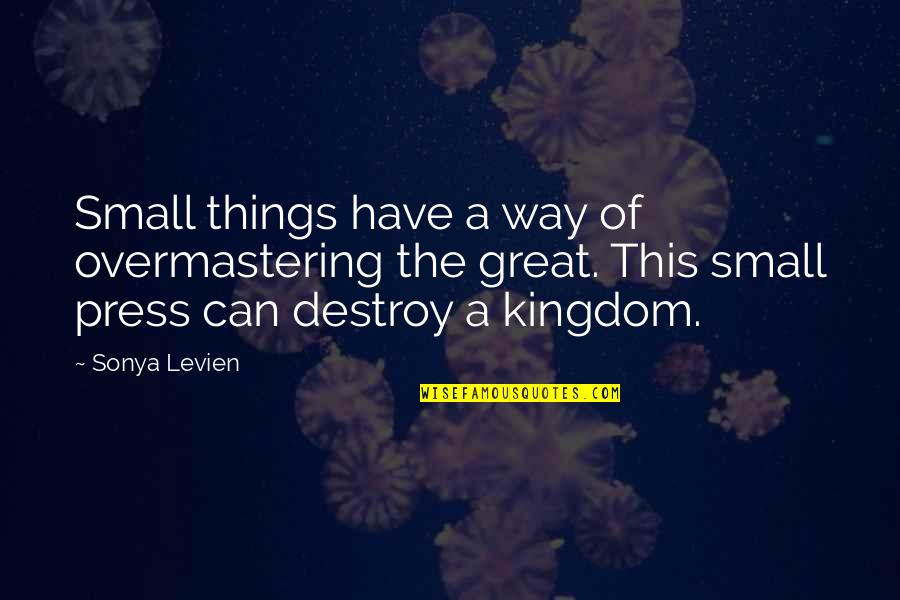 Small Great Things Quotes By Sonya Levien: Small things have a way of overmastering the Small Great Things Quotes By Sonya Levien: Small things have a way of overmastering the