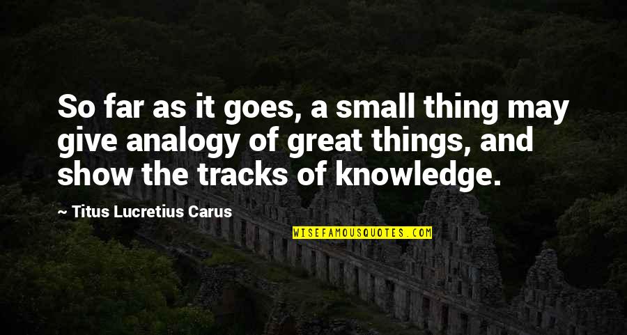 Small Great Things Quotes By Titus Lucretius Carus: So far as it goes, a small thing Small Great Things Quotes By Titus Lucretius Carus: So far as it goes, a small thing