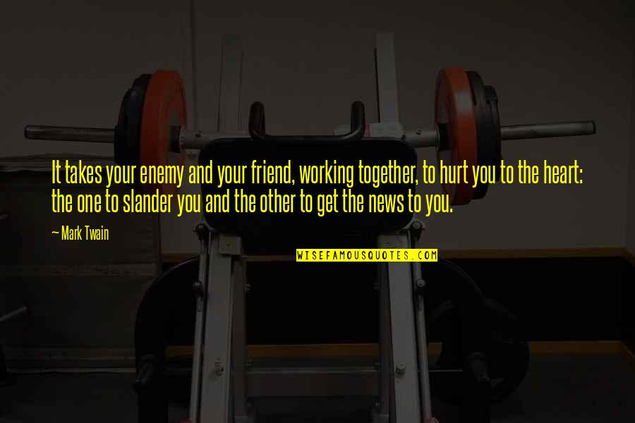Small Group Of Friends Quotes By Mark Twain: It takes your enemy and your friend, working Small Group Of Friends Quotes By Mark Twain: It takes your enemy and your friend, working