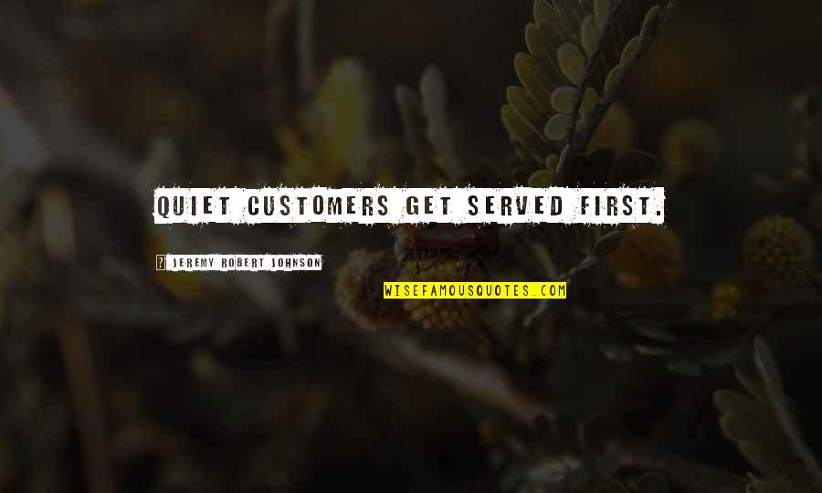 Small Groups Of Friends Quotes By Jeremy Robert Johnson: Quiet customers get served first.