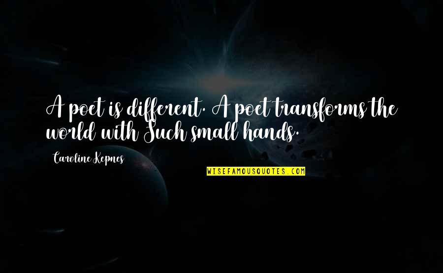 Small Hands Quotes By Caroline Kepnes: A poet is different. A poet transforms the Small Hands Quotes By Caroline Kepnes: A poet is different. A poet transforms the