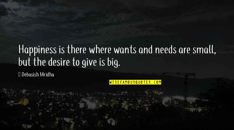 Small Happiness In Life Quotes By Debasish Mridha: Happiness is there where wants and needs are Small Happiness In Life Quotes By Debasish Mridha: Happiness is there where wants and needs are