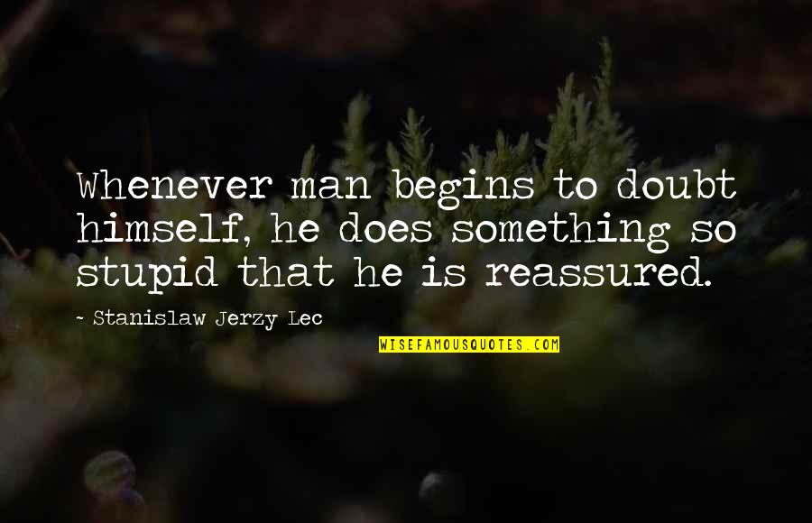 Small Happy Inspirational Quotes By Stanislaw Jerzy Lec: Whenever man begins to doubt himself, he does