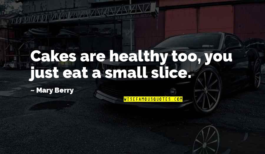 Small Health Quotes By Mary Berry: Cakes are healthy too, you just eat a Small Health Quotes By Mary Berry: Cakes are healthy too, you just eat a
