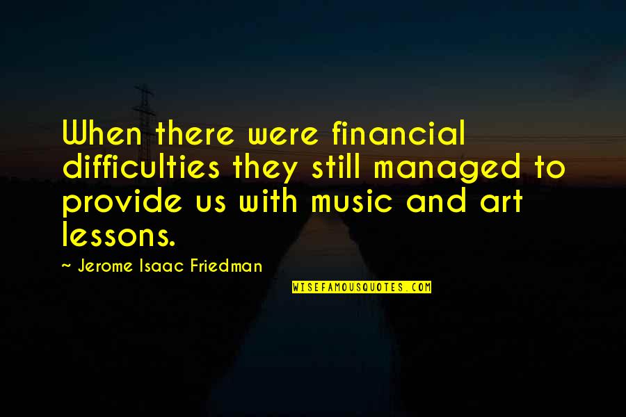 Small Heart Touching Quotes By Jerome Isaac Friedman: When there were financial difficulties they still managed