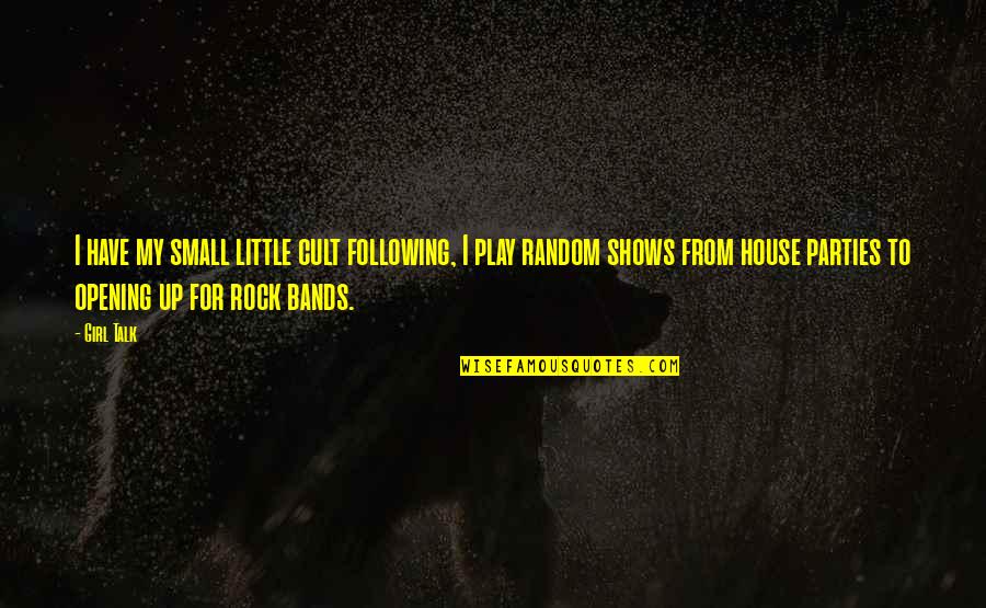 Small House Quotes By Girl Talk: I have my small little cult following, I Small House Quotes By Girl Talk: I have my small little cult following, I
