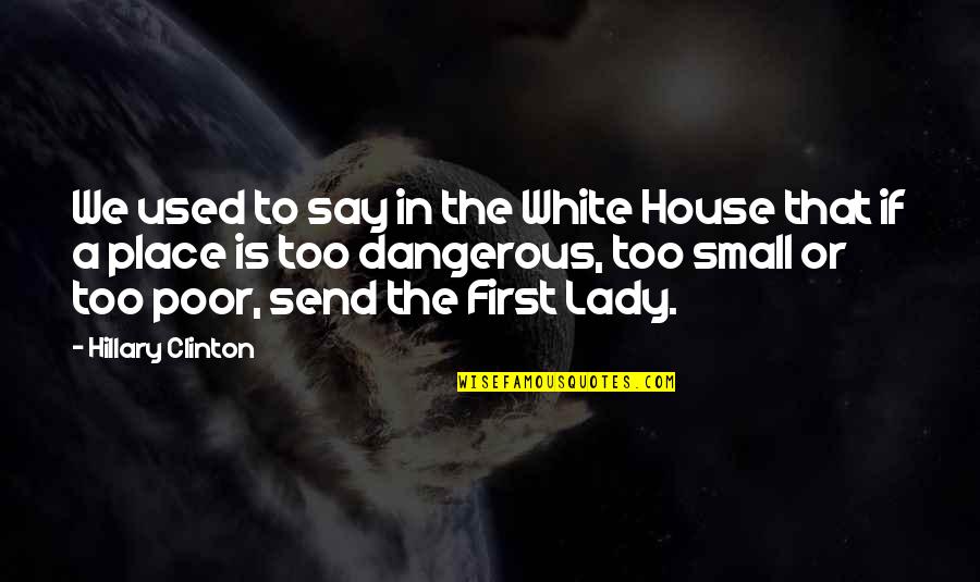 Small House Quotes By Hillary Clinton: We used to say in the White House Small House Quotes By Hillary Clinton: We used to say in the White House