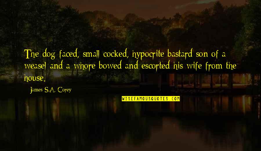 Small House Quotes By James S.A. Corey: The dog-faced, small-cocked, hypocrite bastard son of a