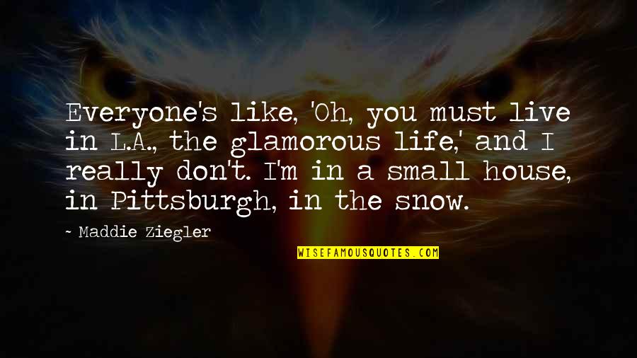 Small House Quotes By Maddie Ziegler: Everyone's like, 'Oh, you must live in L.A., Small House Quotes By Maddie Ziegler: Everyone's like, 'Oh, you must live in L.A.,