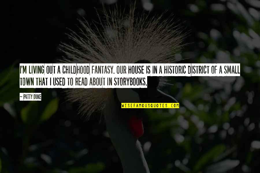 Small House Quotes By Patty Duke: I'm living out a childhood fantasy. Our house