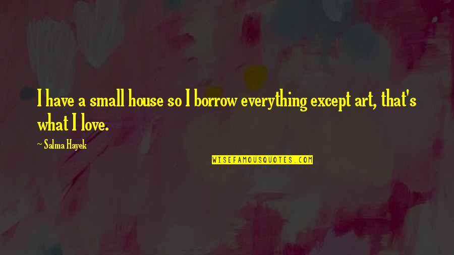 Small House Quotes By Salma Hayek: I have a small house so I borrow