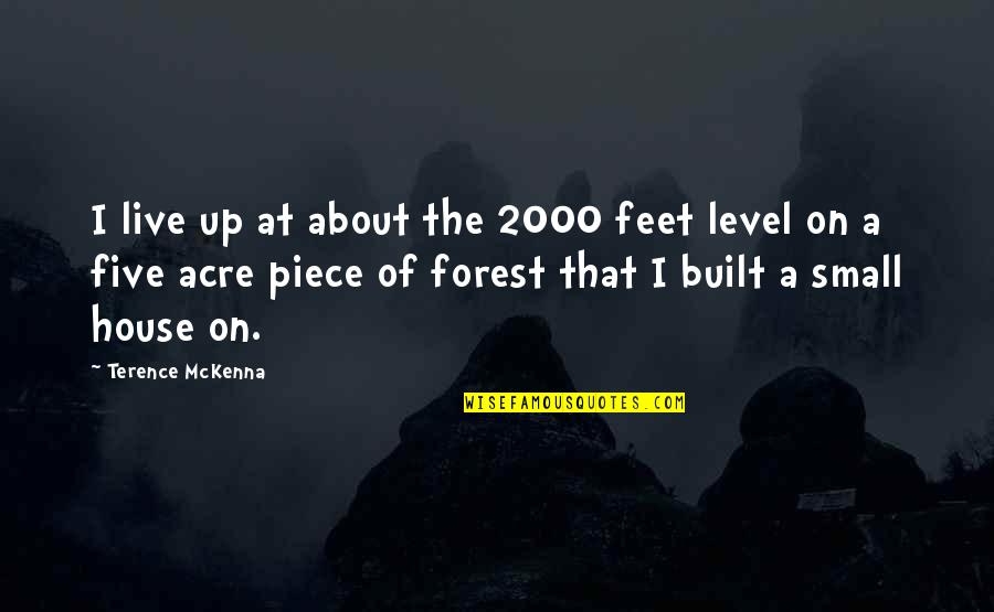 Small House Quotes By Terence McKenna: I live up at about the 2000 feet Small House Quotes By Terence McKenna: I live up at about the 2000 feet