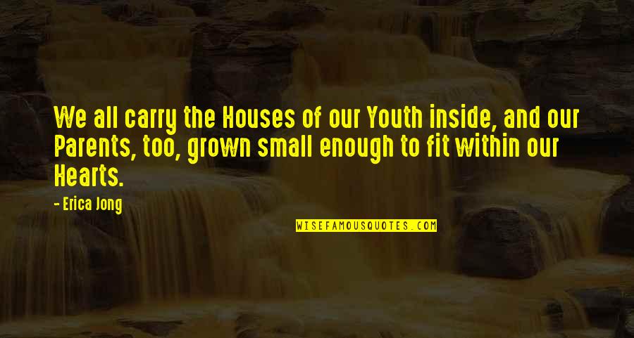 Small Houses Quotes By Erica Jong: We all carry the Houses of our Youth