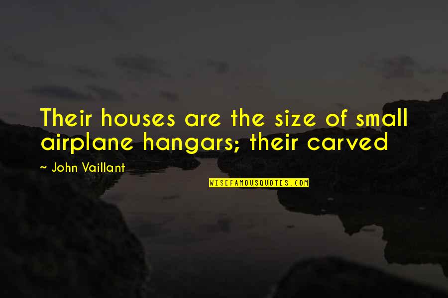 Small Houses Quotes By John Vaillant: Their houses are the size of small airplane