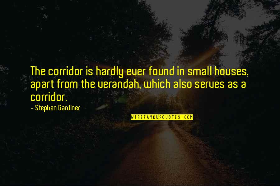 Small Houses Quotes By Stephen Gardiner: The corridor is hardly ever found in small