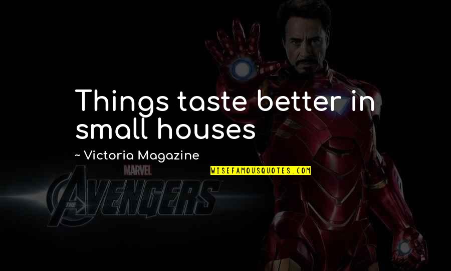 Small Houses Quotes By Victoria Magazine: Things taste better in small houses