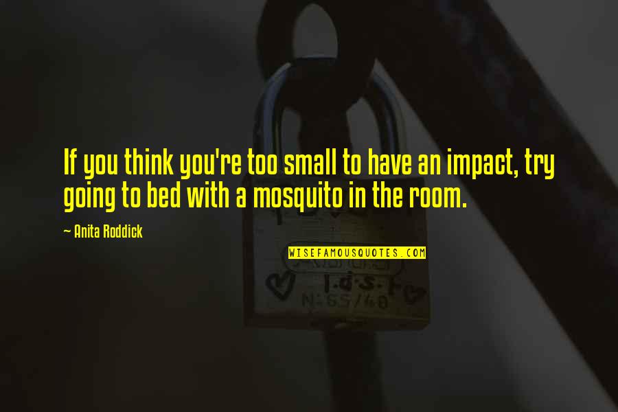 Small Impact Quotes By Anita Roddick: If you think you're too small to have