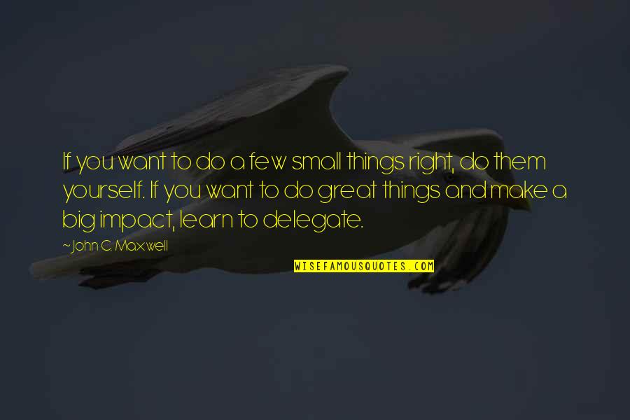Small Impact Quotes By John C. Maxwell: If you want to do a few small