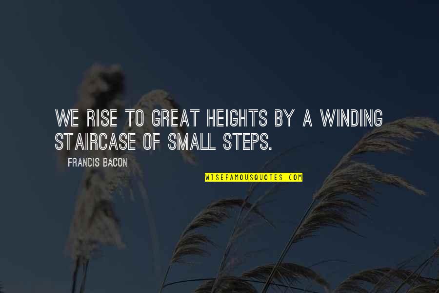 Small In Height Quotes By Francis Bacon: We rise to great heights by a winding