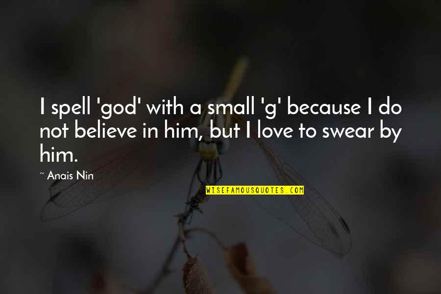 Small In Love Quotes By Anais Nin: I spell 'god' with a small 'g' because Small In Love Quotes By Anais Nin: I spell 'god' with a small 'g' because