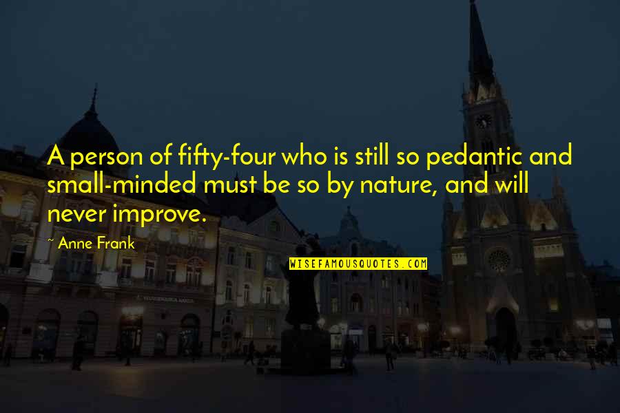 Small In Nature Quotes By Anne Frank: A person of fifty-four who is still so