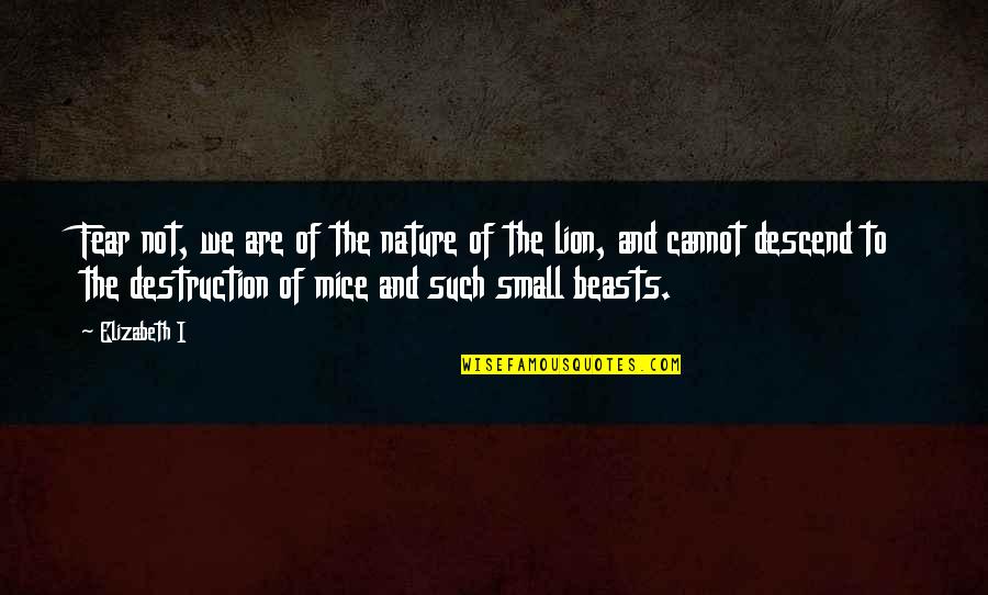Small In Nature Quotes By Elizabeth I: Fear not, we are of the nature of