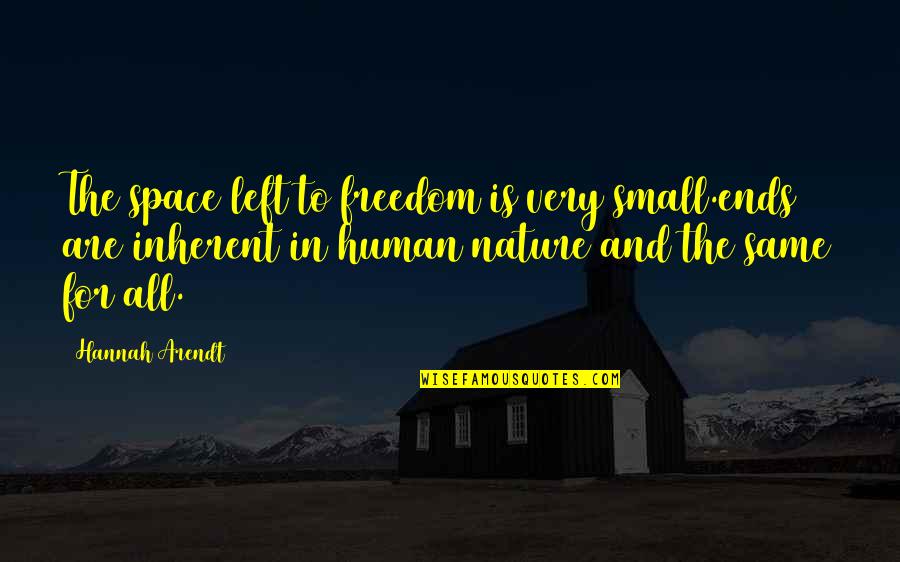 Small In Nature Quotes By Hannah Arendt: The space left to freedom is very small.ends Small In Nature Quotes By Hannah Arendt: The space left to freedom is very small.ends